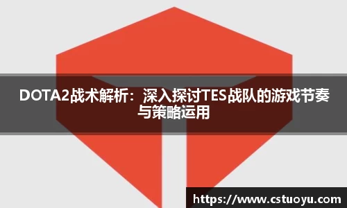 DOTA2战术解析：深入探讨TES战队的游戏节奏与策略运用